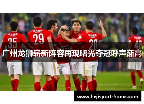 广州龙狮崭新阵容再现曙光夺冠呼声渐高