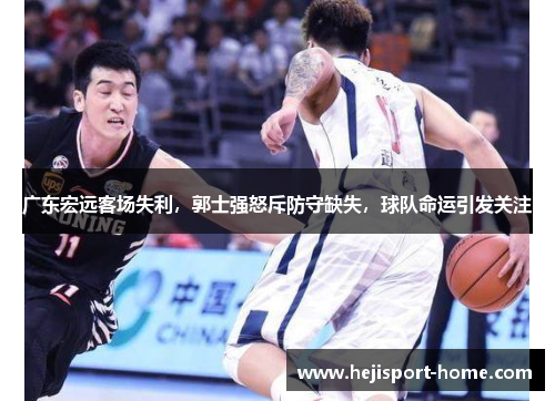 广东宏远客场失利，郭士强怒斥防守缺失，球队命运引发关注
